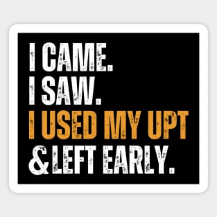 I Came I Saw I Used My UPT Left Early Magnet